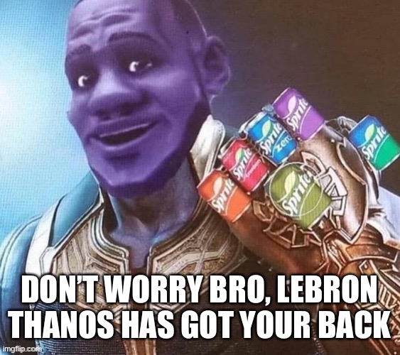 DON’T WORRY BRO, LEBRON THANOS HAS GOT YOUR BACK | made w/ Imgflip meme maker