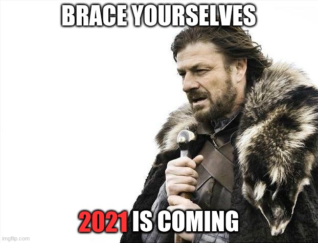 Get ready | BRACE YOURSELVES; 2021 IS COMING; IS COMING | image tagged in memes,brace yourselves x is coming | made w/ Imgflip meme maker