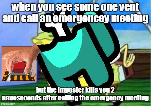 this must have happend atleast once | when you see some one vent and call an emergencey meeting; but the imposter kills you 2 nanoseconds after calling the emergency meeting | image tagged in among us | made w/ Imgflip meme maker