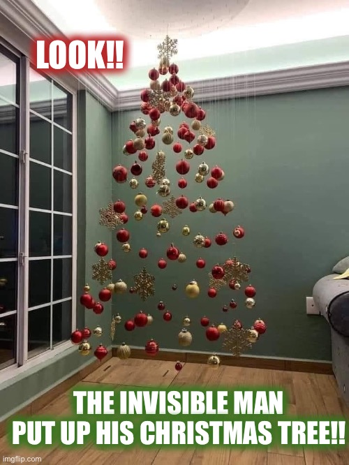 Invisible man’s tree | LOOK!! THE INVISIBLE MAN PUT UP HIS CHRISTMAS TREE!! | image tagged in the invisible man,christmas,christmas tree,invisible | made w/ Imgflip meme maker