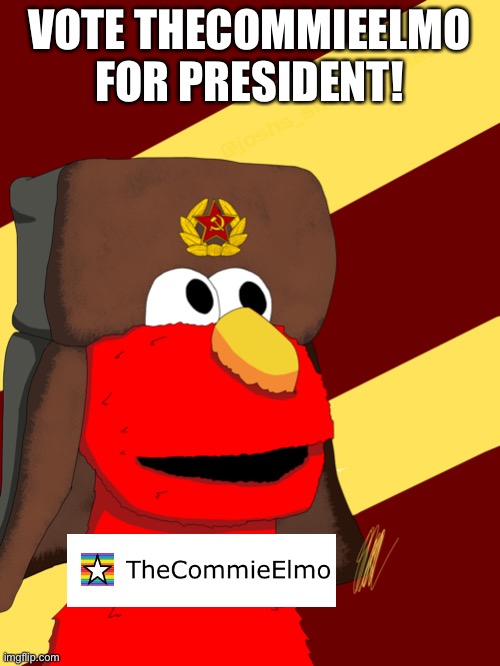 Vote TheCommieElmo! | VOTE THECOMMIEELMO FOR PRESIDENT! | image tagged in president | made w/ Imgflip meme maker