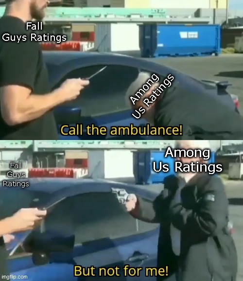 Among Us vs Fall Guys | Fall Guys Ratings; Among Us Ratings; Among Us Ratings; Fall Guys Ratings | image tagged in call an ambulance but not for me | made w/ Imgflip meme maker