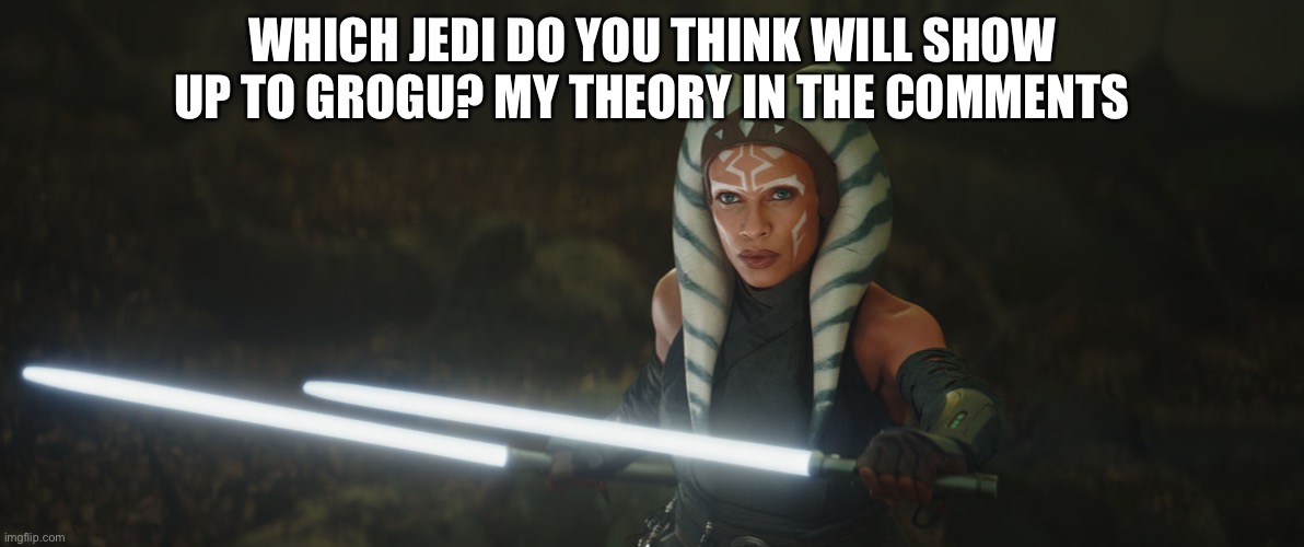 This image bc yes | WHICH JEDI DO YOU THINK WILL SHOW UP TO GROGU? MY THEORY IN THE COMMENTS | made w/ Imgflip meme maker