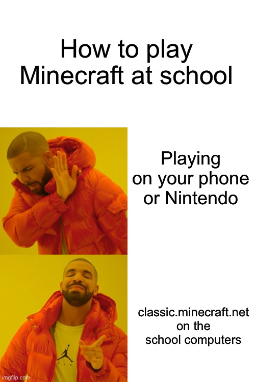 Drake Hotline Bling Meme | How to play Minecraft at school; Playing on your phone or Nintendo; classic.minecraft.net on the school computers | image tagged in memes,drake hotline bling,minecraft,school | made w/ Imgflip meme maker