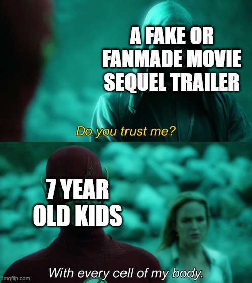 Movie Trailers | A FAKE OR FANMADE MOVIE SEQUEL TRAILER; 7 YEAR OLD KIDS | image tagged in do you trust me,the flash,movies | made w/ Imgflip meme maker