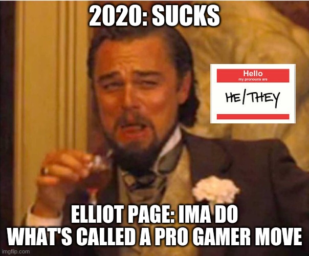 2020: SUCKS; ELLIOT PAGE: IMA DO WHAT'S CALLED A PRO GAMER MOVE | made w/ Imgflip meme maker