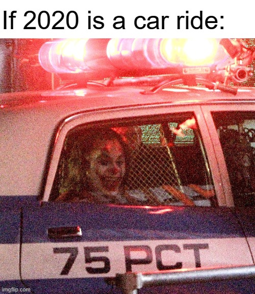 If 2020 is a car ride: | image tagged in memes,joker | made w/ Imgflip meme maker