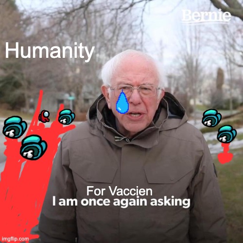 Bernie I Am Once Again Asking For Your Support | Humanity; For Vaccien | image tagged in memes,bernie i am once again asking for your support | made w/ Imgflip meme maker