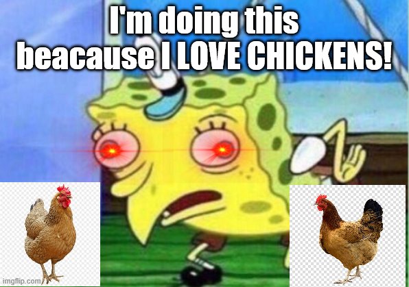 Spongebob loves chickens | I'm doing this beacause I LOVE CHICKENS! | image tagged in memes,mocking spongebob,chickens | made w/ Imgflip meme maker