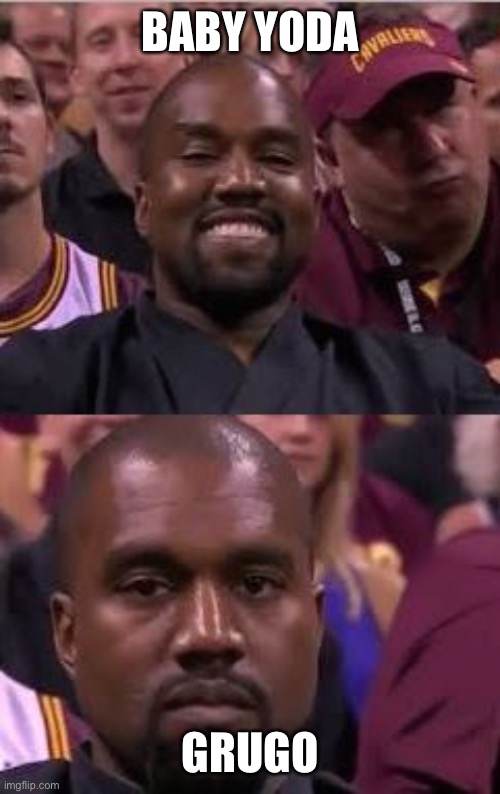Kanye Smile Then Sad | BABY YODA; GRUGO | image tagged in kanye smile then sad | made w/ Imgflip meme maker