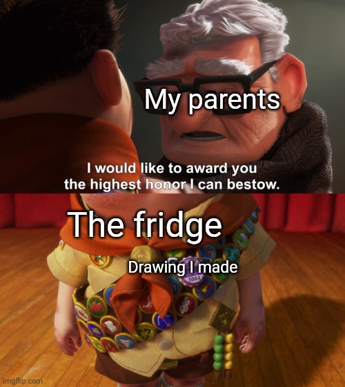 I couldn't sleep so I made a meme | My parents; The fridge; Drawing I made | image tagged in highest honor | made w/ Imgflip meme maker