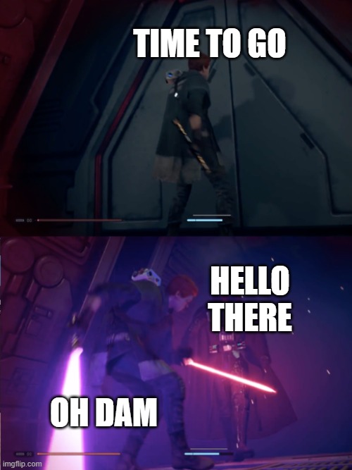 Star Wars Jedi Fallen Order Vader | TIME TO GO; HELLO THERE; OH DAM | image tagged in star wars jedi fallen order vader | made w/ Imgflip meme maker