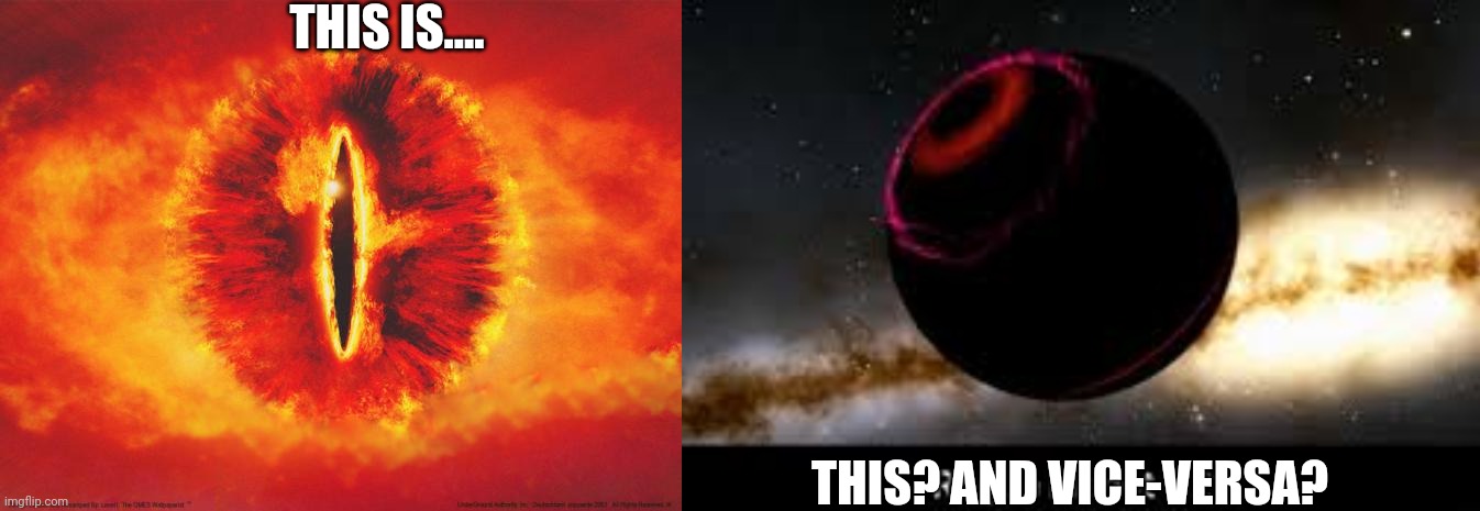 Ok, what the hell though? | THIS IS.... THIS? AND VICE-VERSA? | image tagged in eye of sauron,space is crazy okay,you shouldn't read the tags,i have no idea what i am doing,just stop | made w/ Imgflip meme maker