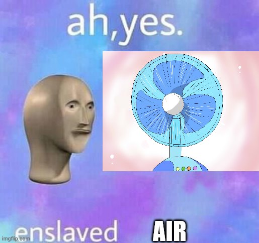 Ah yes,enslaved | AIR | image tagged in ah yes enslaved | made w/ Imgflip meme maker