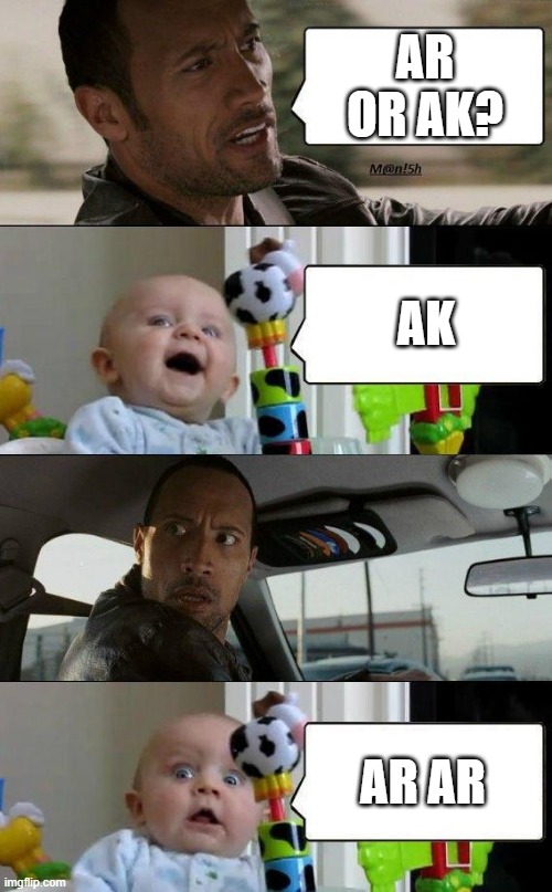 The Rock | AR OR AK? AK; AR AR | image tagged in rock and baby meme,dwayne johnson,ar15,ar-15,ak47 | made w/ Imgflip meme maker