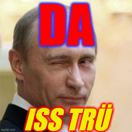 Putin Winking | DA ISS TRÜ | image tagged in putin winking | made w/ Imgflip meme maker