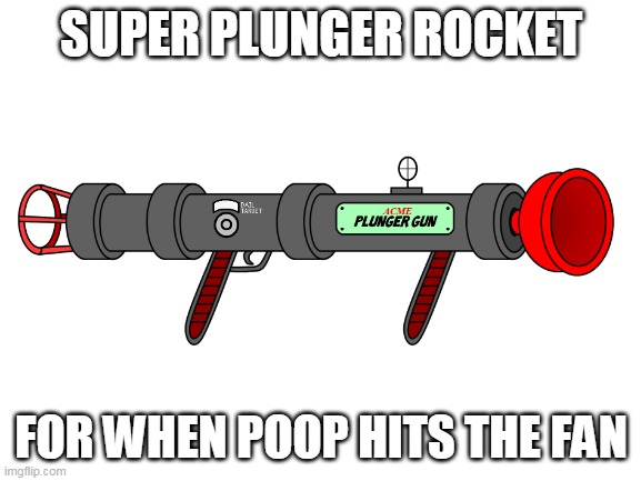 Blank White Template | SUPER PLUNGER ROCKET; FOR WHEN POOP HITS THE FAN | image tagged in blank white template | made w/ Imgflip meme maker