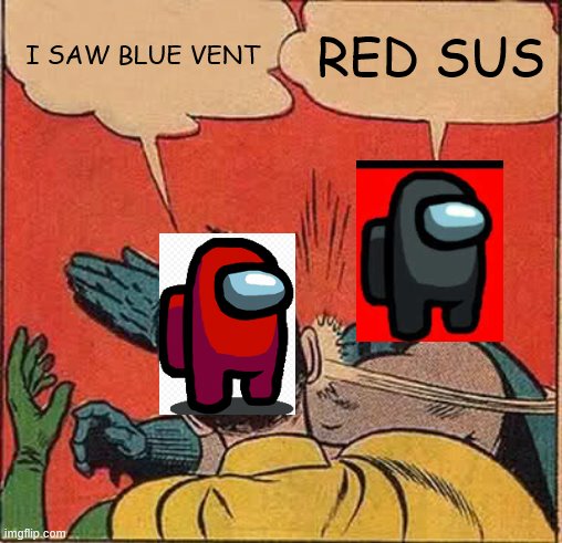 red alwas sus | I SAW BLUE VENT; RED SUS | image tagged in memes,batman slapping robin | made w/ Imgflip meme maker