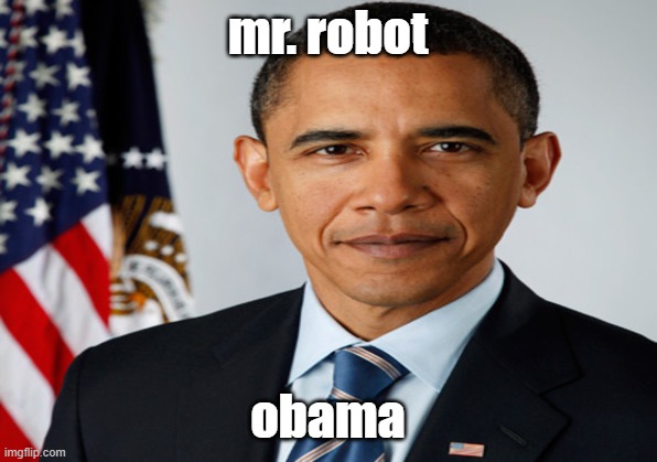 obot | mr. robot; obama | image tagged in funny,funny meme | made w/ Imgflip meme maker