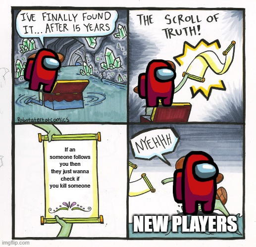 The Scroll Of Truth Meme | If an someone follows you then they just wanna check if you kill someone; NEW PLAYERS | image tagged in memes,the scroll of truth | made w/ Imgflip meme maker