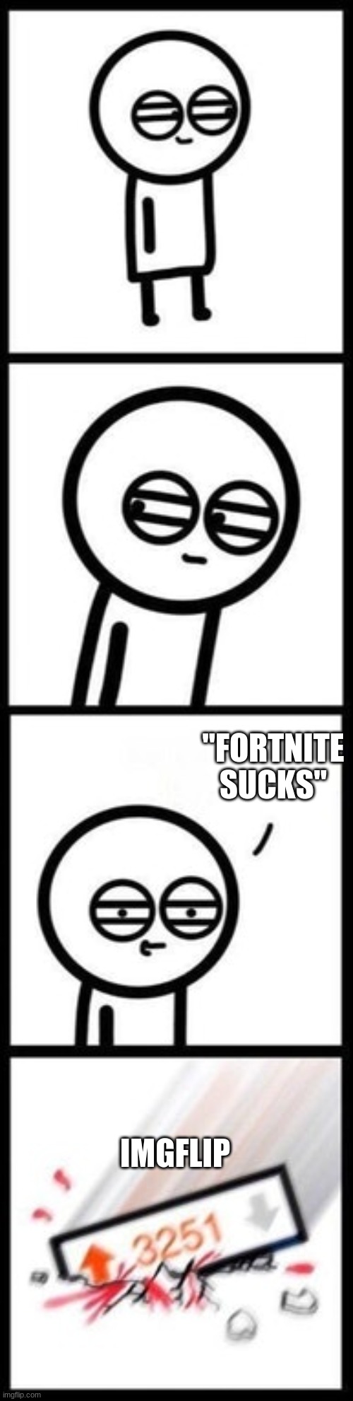 It's Getting Stale And It Discourages People Who Play And Like The Game, STOP IT. | "FORTNITE SUCKS"; IMGFLIP | image tagged in 3251 upvotes | made w/ Imgflip meme maker