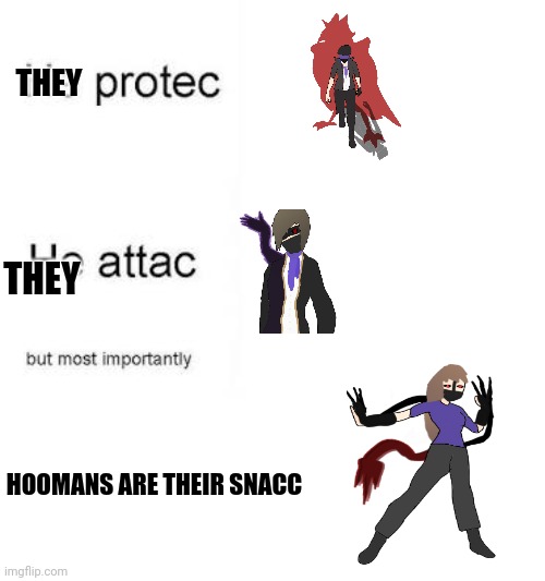 My mha oc, The Shadow, in a nutshell. | THEY; THEY; HOOMANS ARE THEIR SNACC | image tagged in he protecc he attacc | made w/ Imgflip meme maker