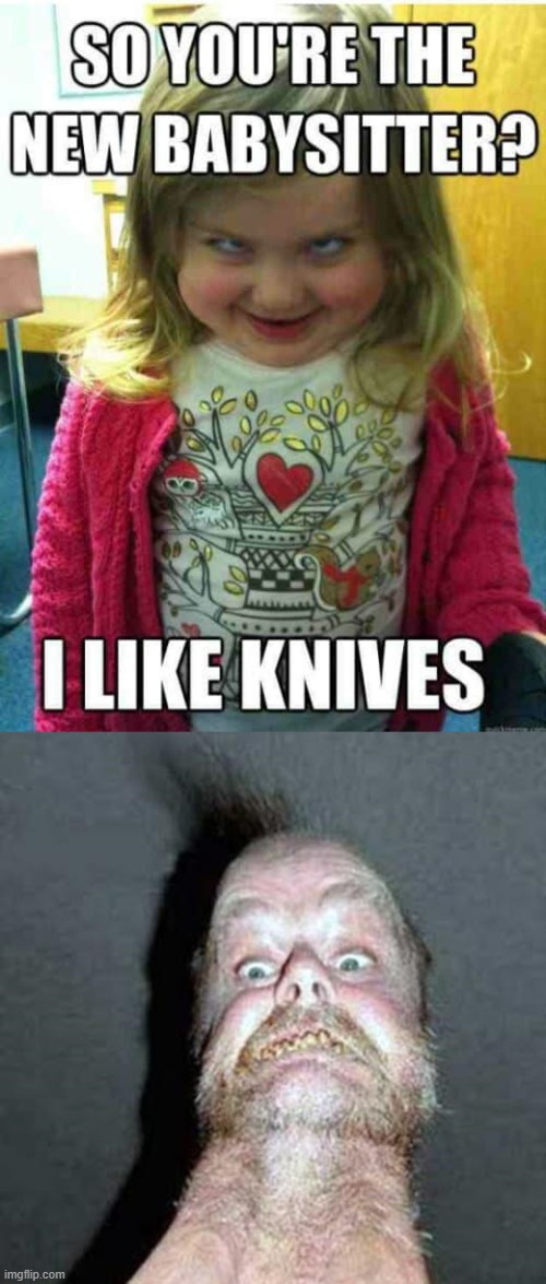 oh oh | image tagged in babysitter,knifes | made w/ Imgflip meme maker
