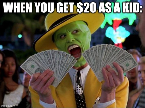 Money Money | WHEN YOU GET $20 AS A KID: | image tagged in memes,money money | made w/ Imgflip meme maker