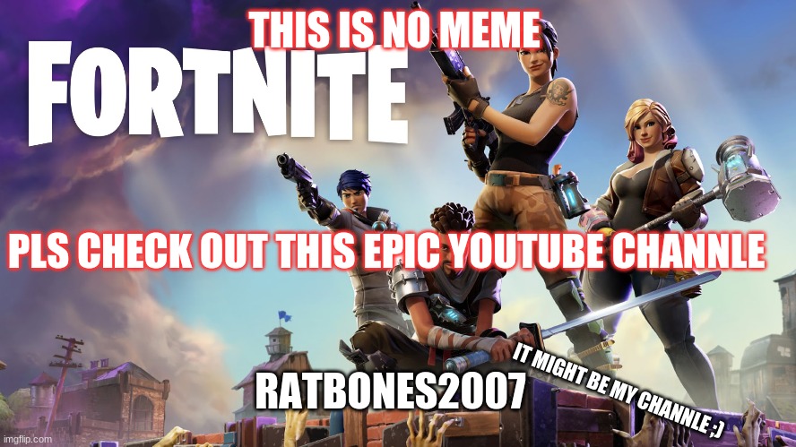 just want sum subsssssssssss | THIS IS NO MEME; PLS CHECK OUT THIS EPIC YOUTUBE CHANNLE; RATBONES2007; IT MIGHT BE MY CHANNLE ;) | image tagged in fortnite | made w/ Imgflip meme maker