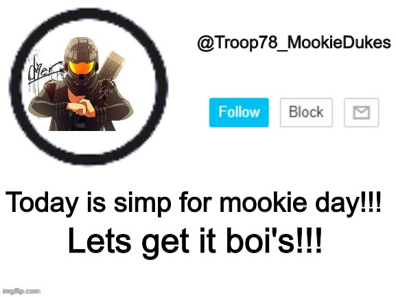 Troop78_MookieDukes | Lets get it boi's!!! Today is simp for mookie day!!! | image tagged in troop78_mookiedukes | made w/ Imgflip meme maker