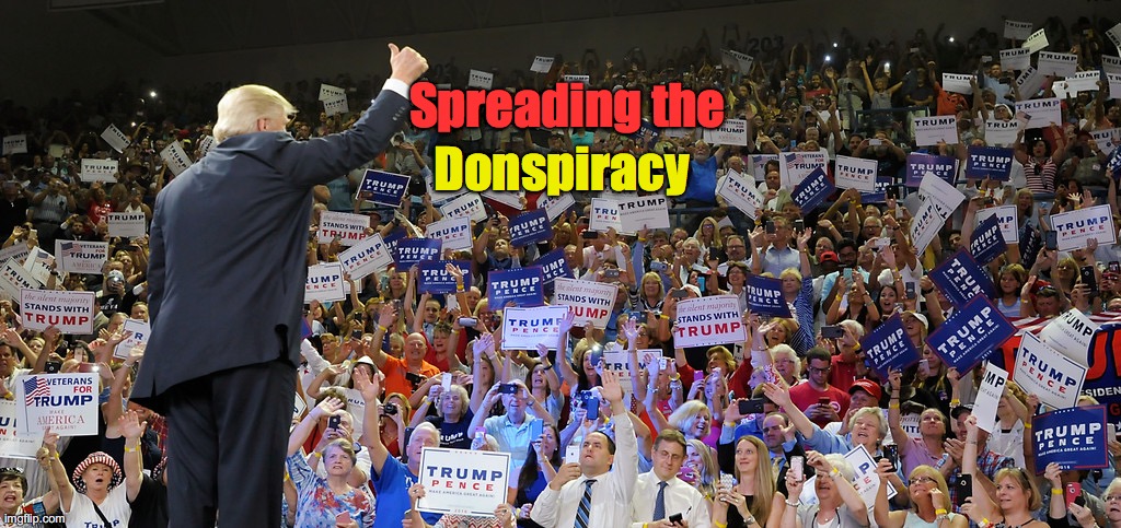 Donspiracy | Spreading the; Donspiracy | image tagged in trump rally,loser,45,2020,maga,puke | made w/ Imgflip meme maker