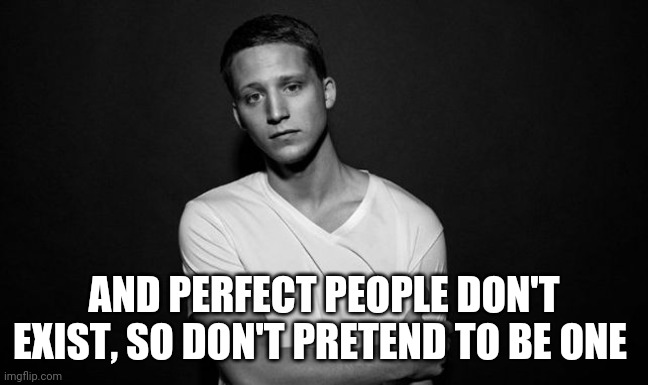NF | AND PERFECT PEOPLE DON'T EXIST, SO DON'T PRETEND TO BE ONE | image tagged in nf | made w/ Imgflip meme maker