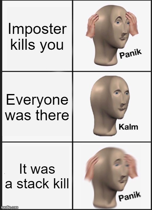 Panik Kalm Panik Meme | Imposter kills you; Everyone was there; It was a stack kill | image tagged in memes,panik kalm panik | made w/ Imgflip meme maker