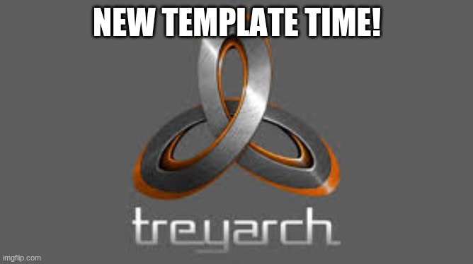 treyarch | NEW TEMPLATE TIME! | image tagged in treyarch | made w/ Imgflip meme maker