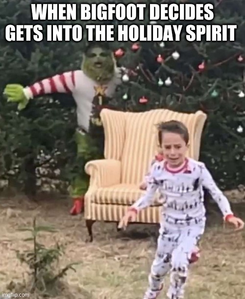 Grinch Chasing Kid | WHEN BIGFOOT DECIDES GETS INTO THE HOLIDAY SPIRIT | image tagged in grinch chasing kid | made w/ Imgflip meme maker