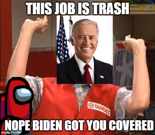 biden got ya covered | THIS JOB IS TRASH; NOPE BIDEN GOT YOU COVERED | image tagged in target lady,bidencrew,nobluestatesandredstatesunitedstates | made w/ Imgflip meme maker