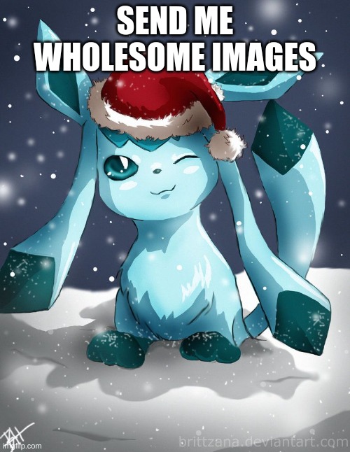 Glaceon xmas | SEND ME WHOLESOME IMAGES | image tagged in glaceon xmas | made w/ Imgflip meme maker