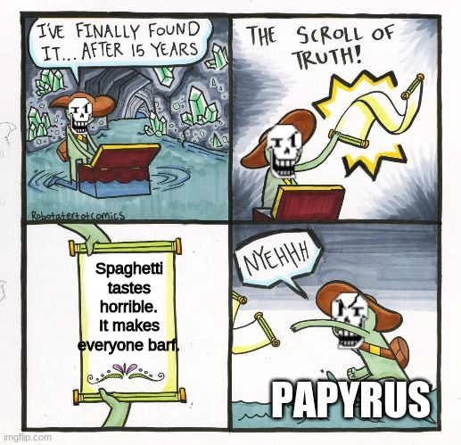 PAPYRUS LOVES SPAGHETTI!!! |  Spaghetti tastes horrible. It makes everyone barf. PAPYRUS | image tagged in papyrus scroll of truth | made w/ Imgflip meme maker