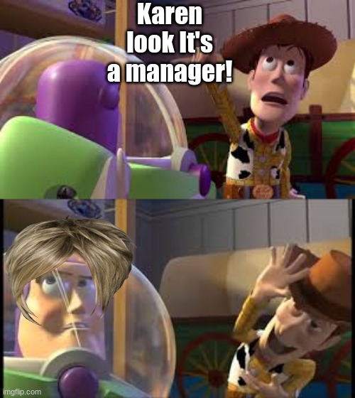 Buzz look it's an alien! | Karen look It's a manager! | image tagged in buzz look it's an alien | made w/ Imgflip meme maker