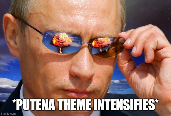 Putin Nuke | *PUTENA THEME INTENSIFIES* | image tagged in putin nuke | made w/ Imgflip meme maker