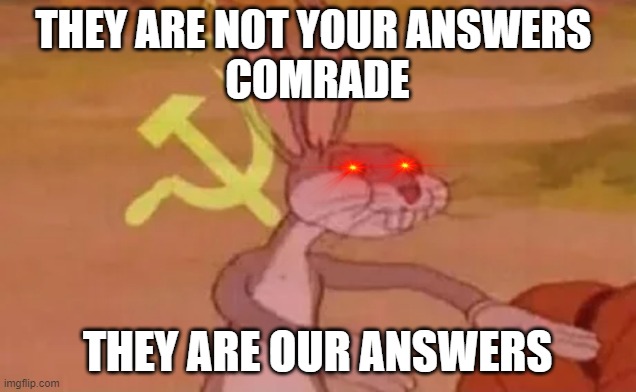 me in exams | THEY ARE NOT YOUR ANSWERS 
COMRADE; THEY ARE OUR ANSWERS | image tagged in bugs bunny communist | made w/ Imgflip meme maker