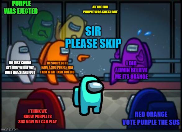 YOU CAN'T GET OUT OF THE BLAME GAME | PURPLE WAS EJECTED; AT THE END PURPLE WAS GREAT BUT; SIR PLEASE SKIP; IM JUST GONNA SIT HERE WHILE WE VOTE IMA STAND OUT; IM SORRY BUT I HAVE A SUS PURPLE MAY I ASK WHAT TASK YOU DID; I DID ADMIN BELIEVE ME ITS ORANGE; I THINK WE KNOW PURPLE IS SUS NOW WE CAN PLAY; RED ORANGE VOTE PURPLE THE SUS | image tagged in among us blame | made w/ Imgflip meme maker