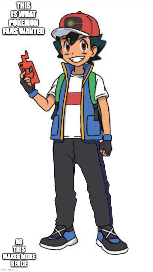 Ash's Alternative Attire | THIS IS WHAT POKEMON FANS WANTED; AS THIS MAKES MORE SENCE | image tagged in ash ketchum,memes,pokemon | made w/ Imgflip meme maker