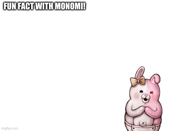 free template for any fact people should know | FUN FACT WITH MONOMI! | image tagged in blank white template,my custom template,templte,danganronpa | made w/ Imgflip meme maker
