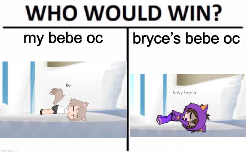 Who Would Win? | my bebe oc; bryce’s bebe oc | made w/ Imgflip meme maker