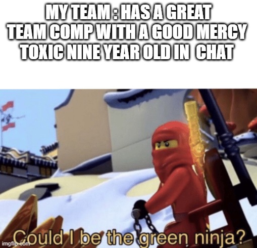 coming from a genji main this is still annoying |  MY TEAM : HAS A GREAT TEAM COMP WITH A GOOD MERCY 
TOXIC NINE YEAR OLD IN  CHAT | image tagged in could i be the green ninja | made w/ Imgflip meme maker