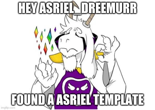 Chill Asriel | HEY ASRIEL_DREEMURR; FOUND A ASRIEL TEMPLATE | image tagged in chill asriel | made w/ Imgflip meme maker