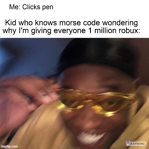 Morse Code Robux | image tagged in memes,robux,morse code,click,pen,school | made w/ Imgflip meme maker