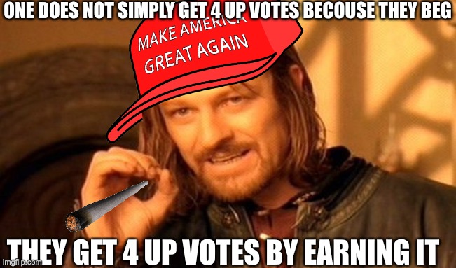 Upvotes | ONE DOES NOT SIMPLY GET 4 UP VOTES BECOUSE THEY BEG; THEY GET 4 UP VOTES BY EARNING IT | image tagged in one does not simply | made w/ Imgflip meme maker