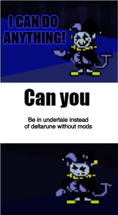 No u cant | Be in undertale instead of deltarune without mods | image tagged in i can do anything,deltarune,undertale,toby fox | made w/ Imgflip meme maker